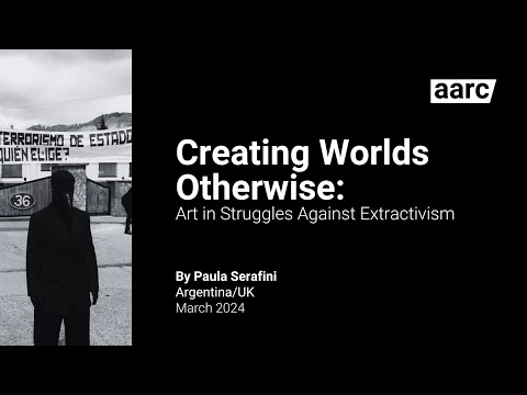 Creating Worlds Otherwise: Art in Struggles Against Extractivism