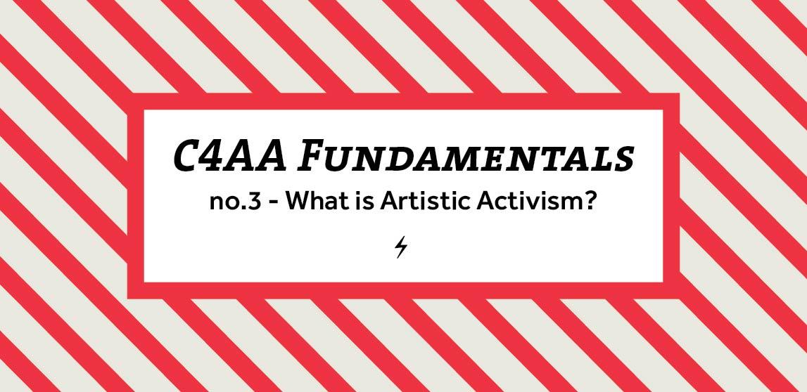 C4AA Fundamentals 3 What is Artistic Activism?