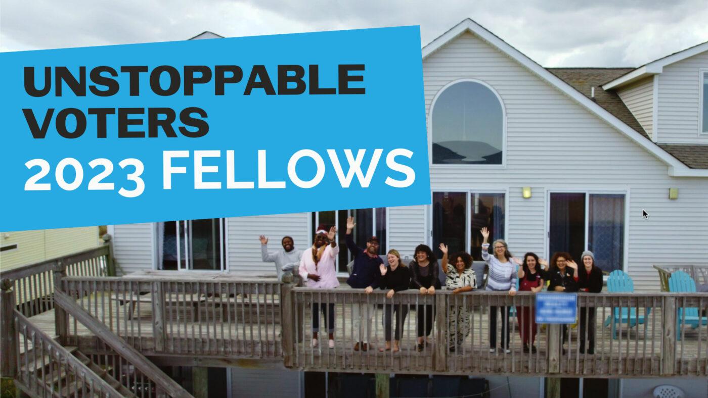 NEW VIDEO: Unstoppable Voters 2023 Fellows